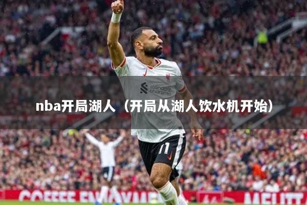 nba开局湖人（开局从湖人饮水机开始）