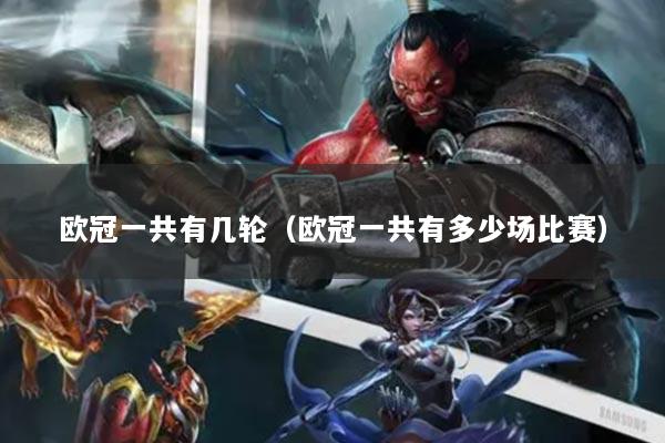 欧冠一共有几轮（欧冠一共有多少场比赛）