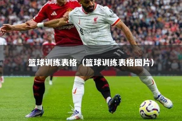 篮球训练表格（篮球训练表格图片）