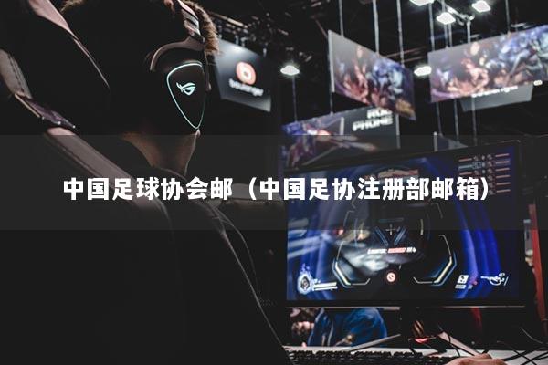 详细阅读:中国足球协会邮(中国足协注册部邮箱) 中国足球协会邮(中国足协注册部邮箱)