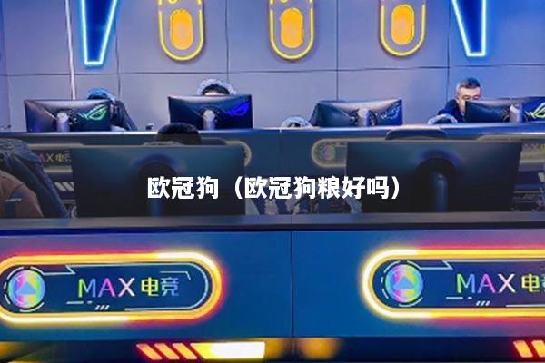 欧冠狗（欧冠狗粮好吗）