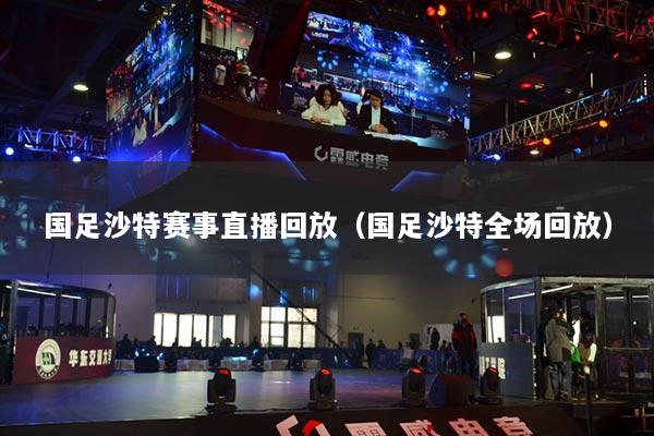 国足沙特赛事直播回放（国足沙特全场回放）